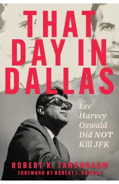 That Day in Dallas: Lee Harvey Oswald Did Not Kill JFK - Robert K. Tanenbaum