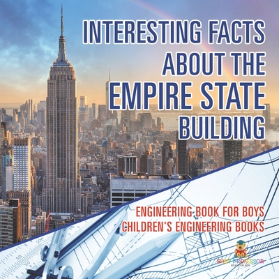 Interesting Facts about the Empire State Building - Engineering Book for Boys Children's Engineering Books - 