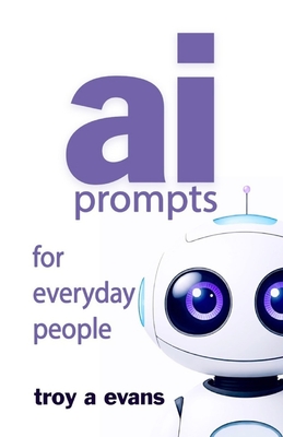 AI Prompts For Everyday People - Troy A. Evans