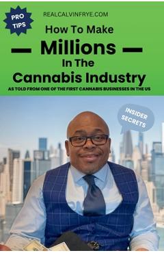 Coperta cărții 'How to make millions in the cannabis industry: As told from one of the first cannabis business owners in the US -'