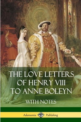 Coperta cărții 'The Love Letters of Henry VIII to Anne Boleyn With Notes - Henry Viii'