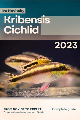 Kribensis Cichlid: From Novice to Expert. Comprehensive Aquarium Fish Guide - Iva Novitsky