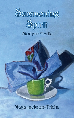 Summoning Spirit: Modern Haiku - Maga Jackson-triche