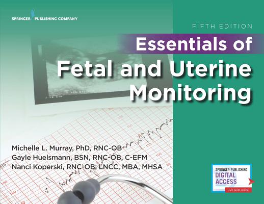 Essentials of Fetal and Uterine Monitoring, Fifth Edition - Michelle Murray