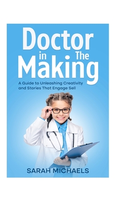 Doctor in the Making: A Kids Guide to Becoming a Doctor - Sarah Michaels