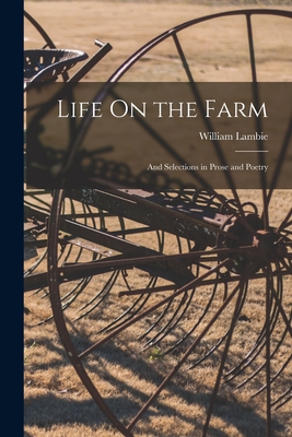 Life On the Farm: And Selections in Prose and Poetry - William Lambie