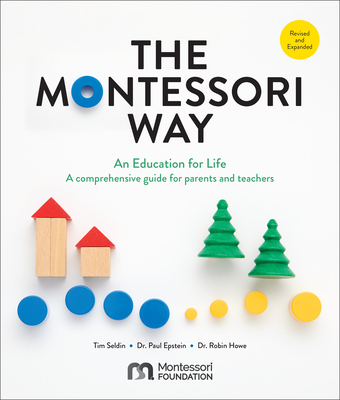 The Montessori Way, Revised and Expanded: An Education for Life; A Comprehensive Guide for Parents and Teachers - Tim Seldin