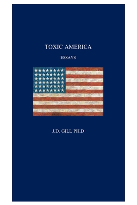 Toxic America - J. D. Gill Ph. D.