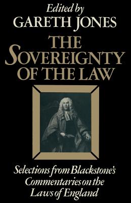 The Sovereignty of the Law: Selections from Blackstone's Commentaries on the Laws of England - Sir William Blackstone