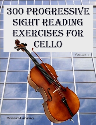 300 Progressive Sight Reading Exercises for Cello - Robert Anthony