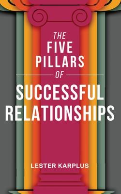The Five Pillars of Successful Relationships - Lester Karplus