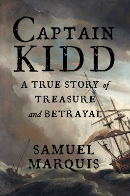 Captain Kidd: A True Story of Treasure and Betrayal - Samuel Marquis