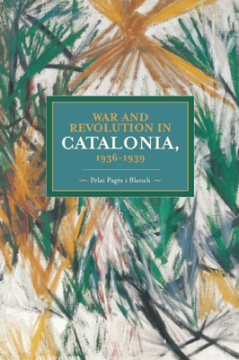 War and Revolution in Catalonia, 1936-1939 - Pelai Pagès I. Blanch