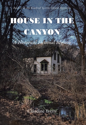 House in the Canyon: A Historical Fictional Mystery - Claudine Yvette