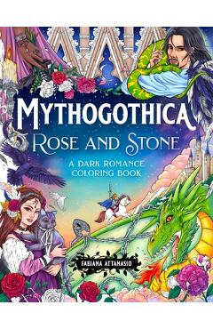 Coperta cărții 'Mythogothica: Rose and Stone: A Dark Romance Coloring Book - Fabiana Attanasio'