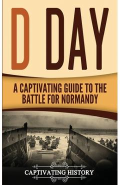 Coperta cărții 'D Day: A Captivating Guide to the Battle for Normandy - Captivating History'