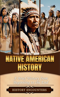 Native American History: A Brief History from Beginning to the End -