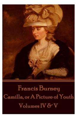 Frances Burney - Camilla, or A Picture of Youth: Volumes IV & V - Frances Burney