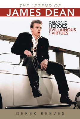 The Legend of James Dean: Demonic Heroes Have Villainous Virtues - Derek Reeves