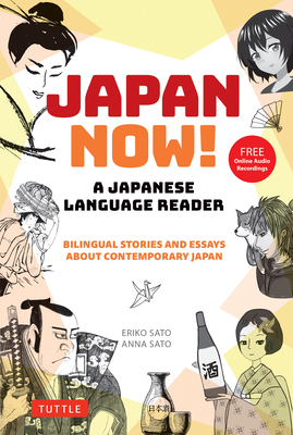 Japan Now! a Japanese Language Reader: Bilingual Stories and Essays about Contemporary Japan (with Free Online Audio Recordings) - Eriko Sato