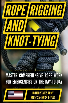 U.S. Army's Guide to Rope, Knot Tying, and Rigging: FM 5-125 - 