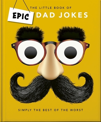 The Little Book of Epic Dad Jokes: The Worse They Are, the Better They Are - 