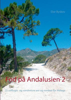 Fod på Andalusien 2: 25 udflugts- og vandreture øst og nordøst for Málaga - Else Byskov
