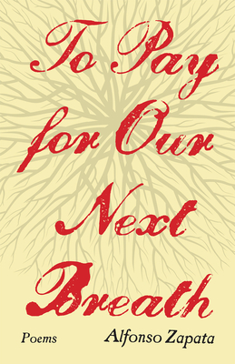 To Pay for Our Next Breath: Poems Volume 12 - Alfonso Zapata