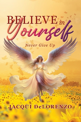 Believe in Yourself: Never Give Up - Jacqui Delorenzo