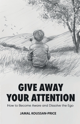 Give Away Your Attention: How to Become Aware and Dissolve the Ego - Jamal Koussan-price