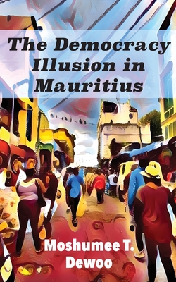 The Democracy Illusion in Mauritius - Moshumee T. Dewoo