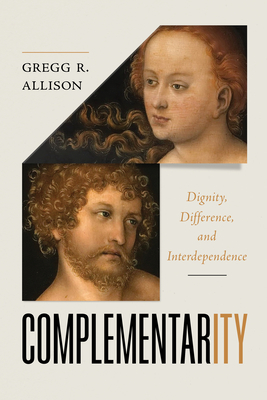 Complementarity: Dignity, Difference, and Interdependence - Gregg Allison