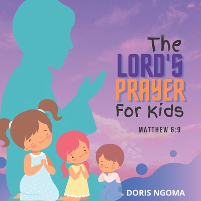 The Lord's Prayer For Kids: Matthew 6 vs 9 - Doris Ngoma