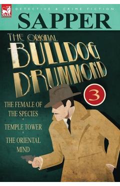 Coperta cărții 'The Original Bulldog Drummond: 3-The Female of the Species, Temple Tower & the Oriental Mind -'