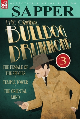The Original Bulldog Drummond: 3-The Female of the Species, Temple Tower & the Oriental Mind -