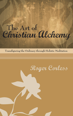The Art of Christian Alchemy - Roger Corless