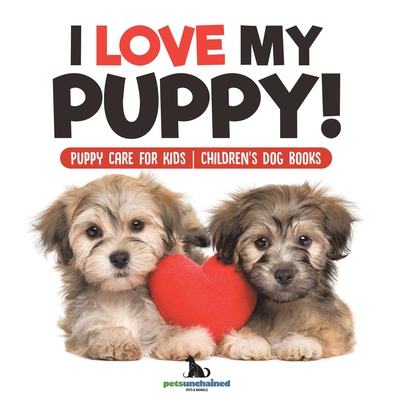 I Love My Puppy! Puppy Care for Kids Children's Dog Books -