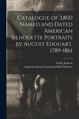 Catalogue of 3,800 Named and Dated American Silhouette Portraits by August Edouart, 1789-1861 - Edouart Augustin-amant-co 1789-1861