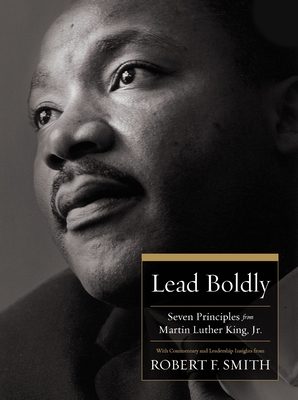 Lead Boldly: Seven Principles from Martin Luther King, Jr. - Robert F. Smith