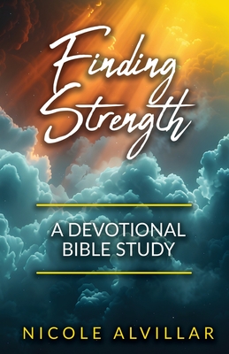 Finding Strength: A Devotional Bible Study - Nicole Alvillar
