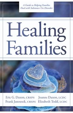 Coperta cărții 'Healing Families: A Guide to Helping Families Deal with Substance Use Disorder - Eric G. Daxon'