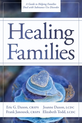 Coperta cărții 'Healing Families: A Guide to Helping Families Deal with Substance Use Disorder - Eric G. Daxon'