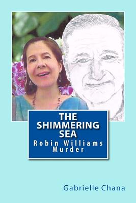 The Shimmering Sea: Robin Williams Murder - Gabrielle Chana