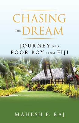 Chasing the Dream: Journey of a Poor Boy from Fiji - Mahesh P. Raj