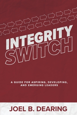 Coperta cărții 'Integrity Switch: A Guide for Aspiring, Developing, and Emerging Leader - Joel B. Dearing'
