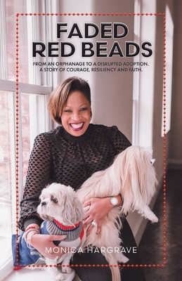 Faded Red Beads: From an Orphanage to a Disrupted Adoption. A Story of Courage, Resiliency and Faith. - Monica Hargrave