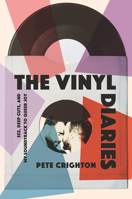 The Vinyl Diaries: Sex, Deep Cuts, and My Soundtrack to Queer Joy - Pete Crighton