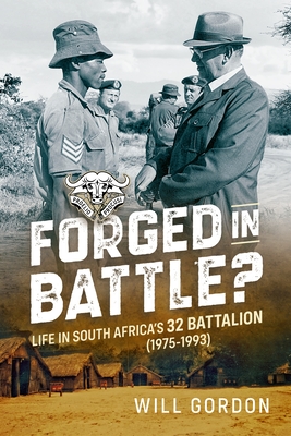 Forged in Battle?: Life in South Africa's 32 Battalion, 1975-1993 - Will Gordon