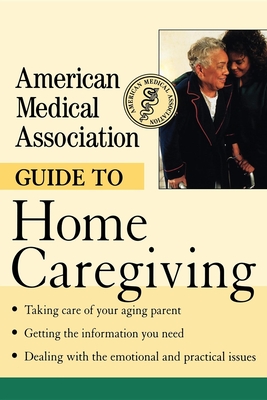 American Medical Association Guide to Home Caregiving - 