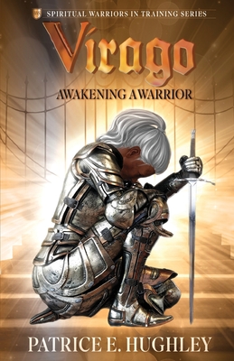 Virago: Awakening A Warrior - Patrice E. Hughley